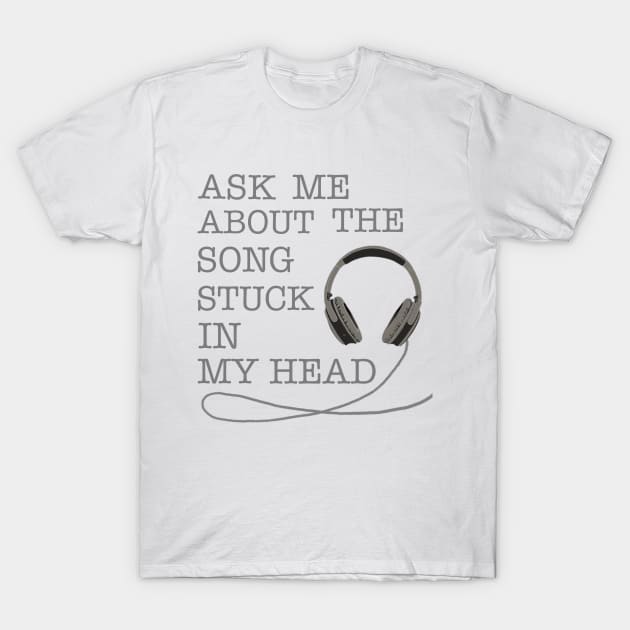 Ask Me About The Song Stuck In My Head T-Shirt by rachelleybell